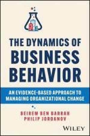 The Dynamics of Business Behavior – An Evidence–Ba sed Approach to Managing Organizational Change de BB Barrah