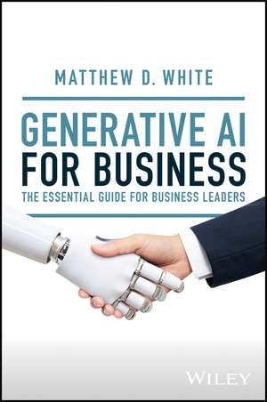 Generative AI for Business: The Essential Guide fo r Business Leaders de White