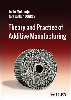 Theory and Practice of Additive Manufacturing de MUKHERJEE