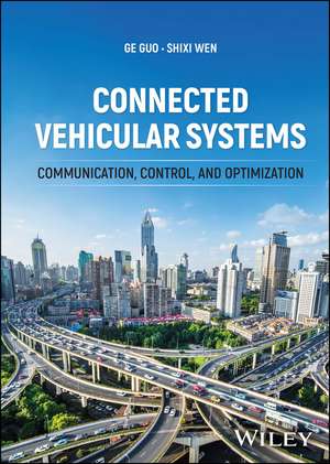 Connected Vehicular Systems: Communication, Control, and Optimization de Ge Guo