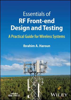 Essentials of RF Front–end Design and Testing – A Practical Guide for Wireless Systems de Haroun