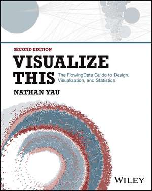 Visualize This: The FlowingData Guide to Design, V isualization, and Statistics Second Edition de N Yau