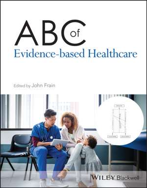 ABC of Evidence–Based Healthcare, First Edition de Frain