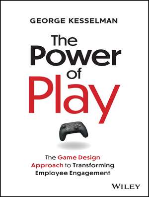 The Power of Play – The Game Design Approach to Transforming Employee Engagement de G Kesselman