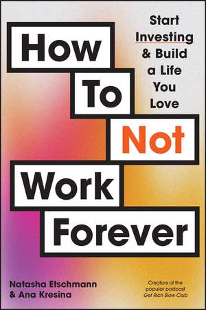 How to Not Work Forever de Natasha Etschmann