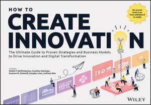 How to Create Innovation: The Ultimate Guide to Pr oven Strategies and Business Models to Drive Innov ation and Digital Transformation de Dieffenbacher