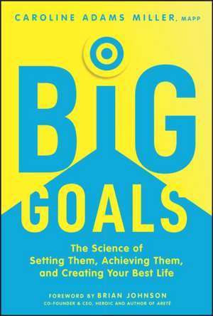 Big Goals: The Science of Setting Them, Achieving Them, and Creating Your Best Life de Adams Miller