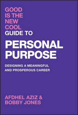 Good Is the New Cool Guide to Personal Purpose: De signing a Meaningful and Prosperous Career de Aziz