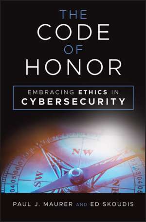 The Code of Honor: Embracing Ethics in Cybersecuri ty de Maurer