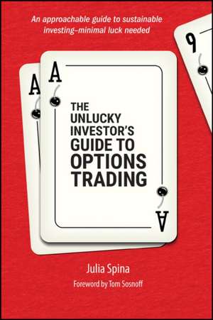 The Unlucky Investor′s Guide to Options Trading de Spina