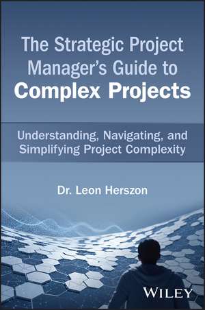 The Strategic Project Manager's Guide to Complex Projects de Leon Herszon