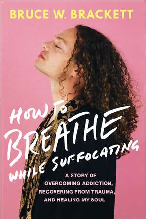 How to Breathe While Suffocating de Bruce W Brackett