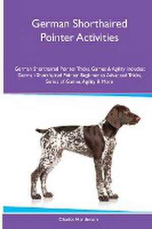 German Shorthaired Pointer Activities German Shorthaired Pointer Tricks, Games & Agility. Includes de Charles Henderson