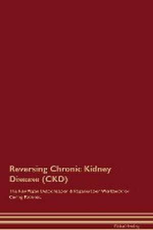 Reversing Chronic Kidney Disease (CKD) The Raw Vegan Detoxification & Regeneration Workbook for Curing Patients. de Healing Central