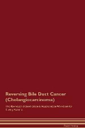 Reversing Bile Duct Cancer (Cholangiocarcinoma) The Raw Vegan Detoxification & Regeneration Workbook for Curing Patients. de Global Healing