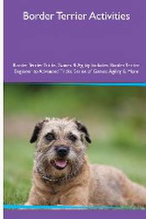 Border Terrier Activities Border Terrier Tricks, Games & Agility. Includes de Evan Mackay