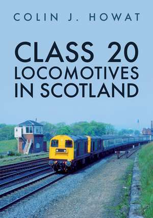 Class 20 Locomotives in Scotland de Colin J. Howat