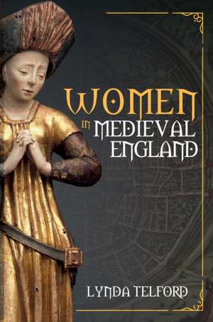 Women in Medieval England de Lynda Telford