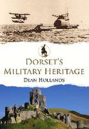 Dorset's Military Heritage de Dean Hollands