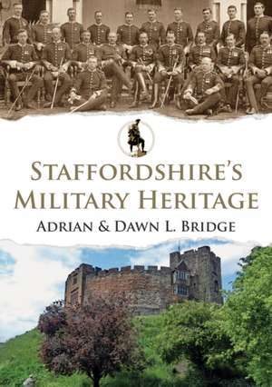 Staffordshire's Military Heritage de Adrian and Dawn L. Bridge