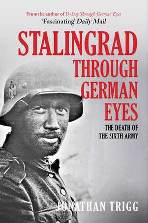 The Battle of Stalingrad Through German Eyes de Jonathan Trigg