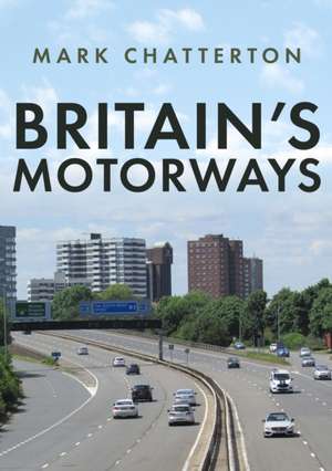 Britain's Motorways de Mark Chatterton