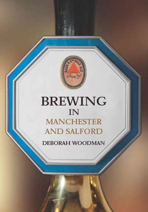 Brewing in Manchester and Salford de Deborah Woodman