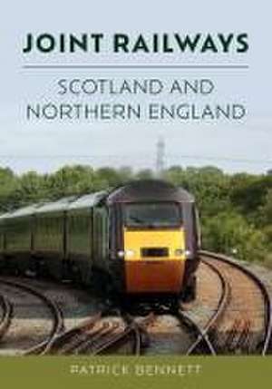 Joint Railways: Scotland and Northern England de Patrick Bennett