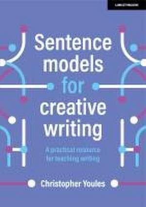 Sentence models for creative writing: A practical resource for teaching writing de Christopher Youles