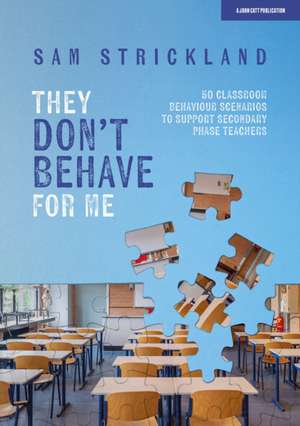 They Don't Behave for Me: 50 classroom behaviour scenarios to support teachers de Samuel Strickland