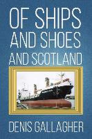 Of Ships and Shoes and Scotland de Denis Gallagher