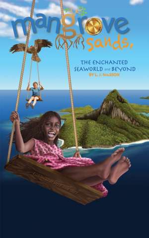 Mangrove Sands, the Enchanted Seaworld and Beyond de L. J. Nilsson