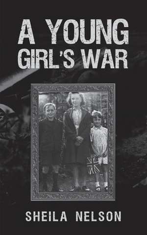 A Young Girl's War de Sheila Nelson