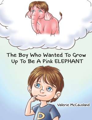 The Boy Who Wanted to Grow Up to Be a Pink Elephant de Valerie McCausland