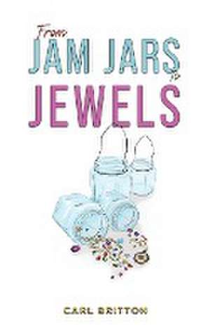 From Jam Jars to Jewels de Carl Britton