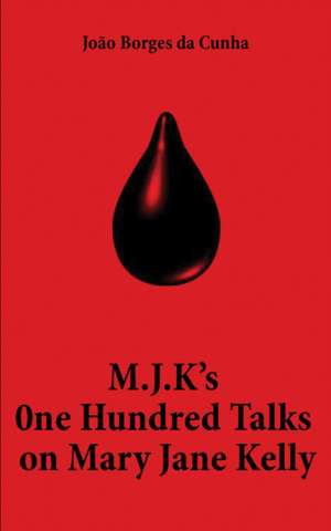 M.J.K's One Hundred Talks on Mary Jane Kelly de João Borges Da Cunha