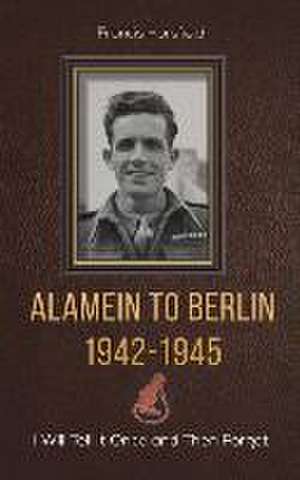 Alamein to Berlin 1942-1945 de Francis Horsfield