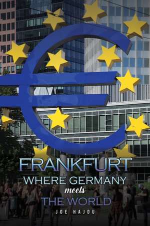 Frankfurt: Where Germany Meets the World de Joe Hajdu