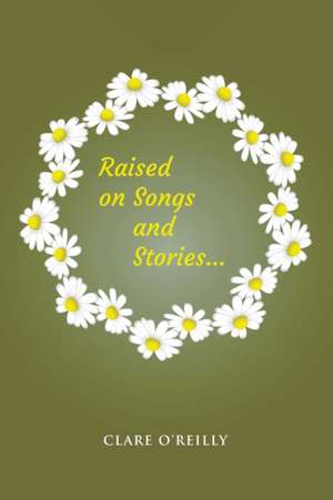 Raised on Songs and Stories... de Clare O'Reilly