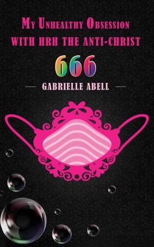 My Unhealthy Obsession with HRH the Anti-Christ 666 de Gabrielle Abell