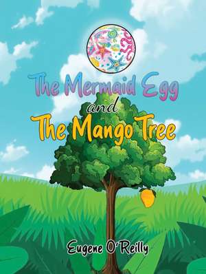 The Mermaid Egg and The Mango Tree de Eugene O'Reilly