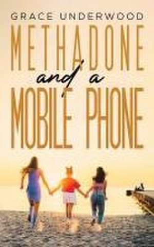 Methadone and a Mobile Phone de Grace Underwood