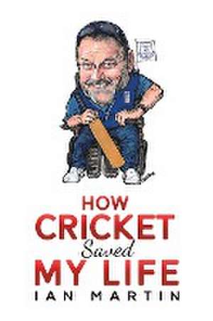 How Cricket Saved My Life de Ian Martin