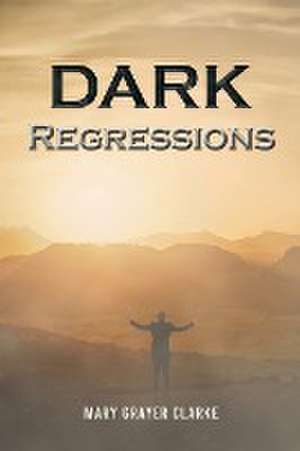 Dark Regressions de Mary Grayer Clarke