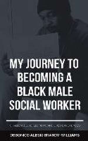 My Journey to Becoming a Black Male Social Worker de Debonico Aleski Brandy-Williams