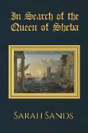 In Search of the Queen of Sheba de Sarah Sands