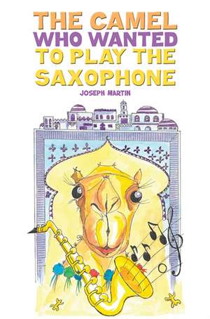 The Camel Who Wanted to Play the Saxophone de Joseph Martin