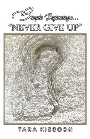 Simple Beginnings... "Never Give Up" de Tara Kissoon