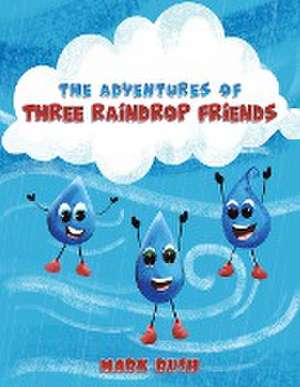 The Adventures of Three Raindrop Friends de Mark Rush