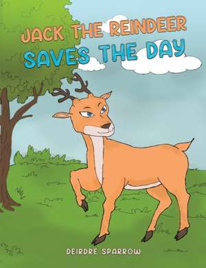 Jack the Reindeer Saves the Day de Deirdre Sparrow